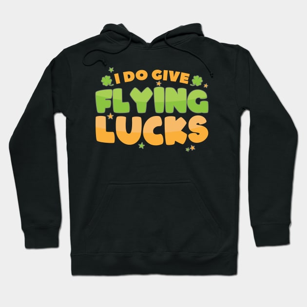 I Do Give Flying Lucks Funny St Patrick's Day Quote Hoodie by SiGo